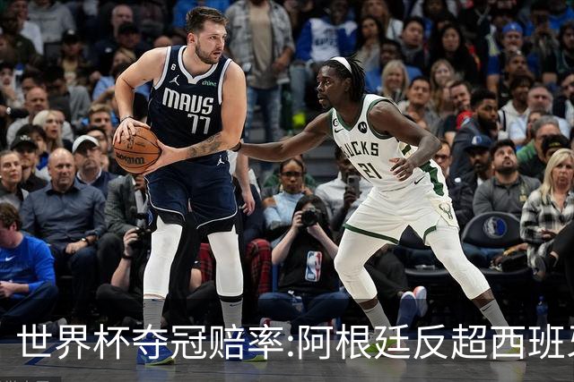 世界杯夺冠赔率:阿根廷反超西班牙 法国仍领跑
