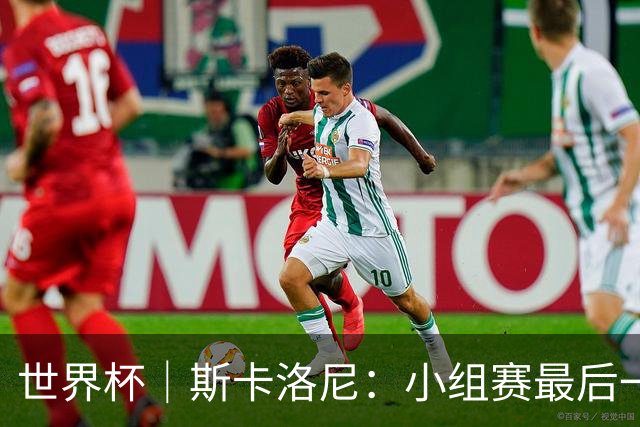 世界杯｜斯卡洛尼：小组赛最后一战梅西不会首发