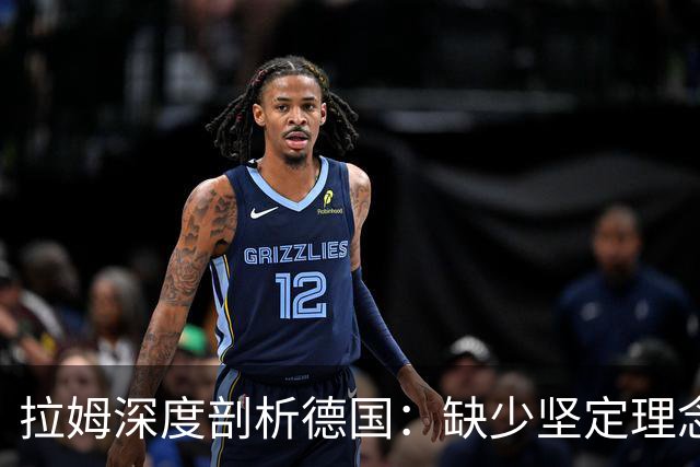 拉姆深度剖析德国：缺少坚定理念及延续性，我们的球员不比谁差