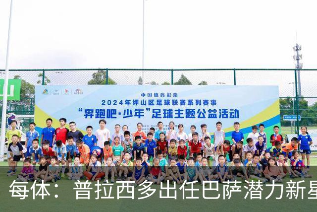 每体：普拉西多出任巴萨潜力新星部主管，德科布局引进未来之星